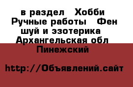  в раздел : Хобби. Ручные работы » Фен-шуй и эзотерика . Архангельская обл.,Пинежский 